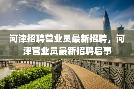 河津招聘营业员最新招聘，河津营业员最新招聘启事