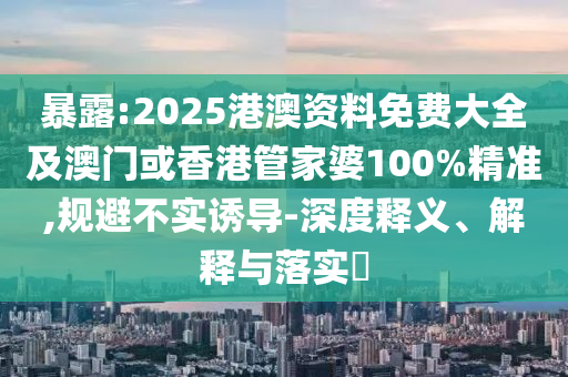 暴露:2025港澳资料免费大全及澳门或香港管家婆100%精准,规避不实诱导-深度释义、解释与落实​山东水清源环保科技有限公司