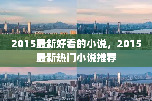 2015最新好看的小说，2015最新热门小说推荐