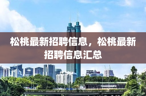 松桃最新招聘信息，松桃最新招聘信息汇总