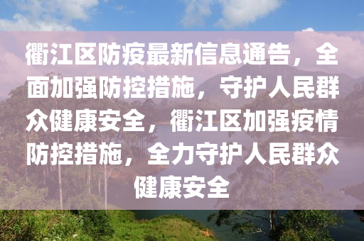 衢江区防疫最新信息通告，全面加强防控措施，守护人民群众健康安全，衢江区加强疫情防控措施，全力守护人民群众健康安全