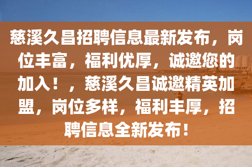 慈溪久昌招聘信息最新发布，岗位丰富，福利优厚，诚邀您的加入！，慈溪久昌诚邀精英加盟，岗位多样，福利丰厚，招聘信息全新发布！