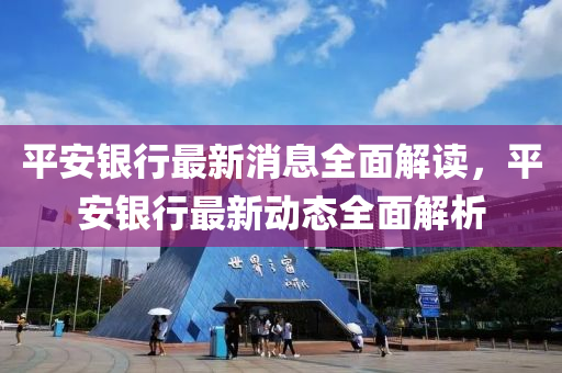 平安银行最新消息全面解读，平安银行最新动态全面解析山东水清源环保科技有限公司