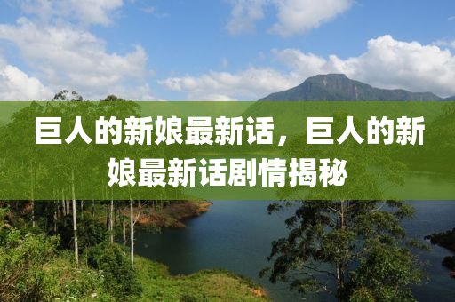 巨人的新娘最新话，巨人的新娘最新话剧情揭秘