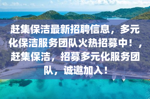 赶集保洁最新招聘信息，多元化保洁服务团队火热招募中！，赶集保洁，招募多元化服务团队，诚邀加入！