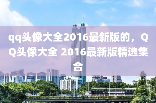 qq头像大全2016最新版的，QQ头像大全 2016最新版精选集合