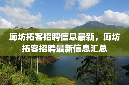 廊坊拓客招聘信息最新，廊坊拓客招聘最新信息汇总