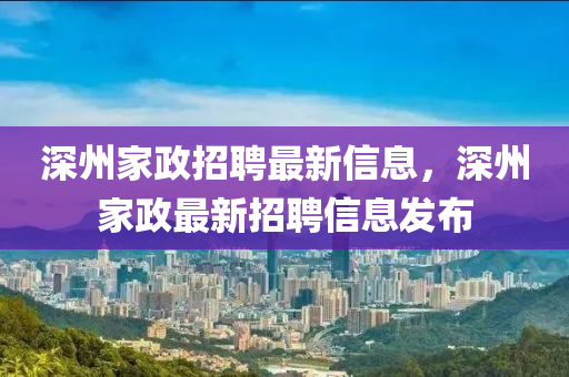 深州家政招聘最新信息，深州家政最新招聘信息发布