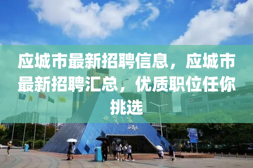 应城市最新招聘信息，应城市最新招聘汇总，优质职位任你挑选