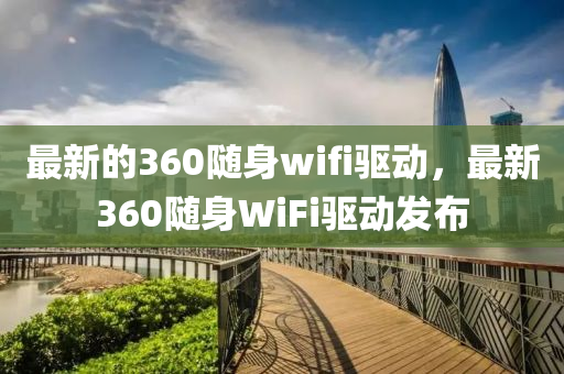 最新的360随身wifi驱动，最新360随身WiFi驱动发布