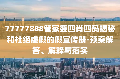 7山东水清源环保科技有限公司7777888管家婆四肖四码揭秘和杜绝虚假的假宣传册-预案解答、解释与落实