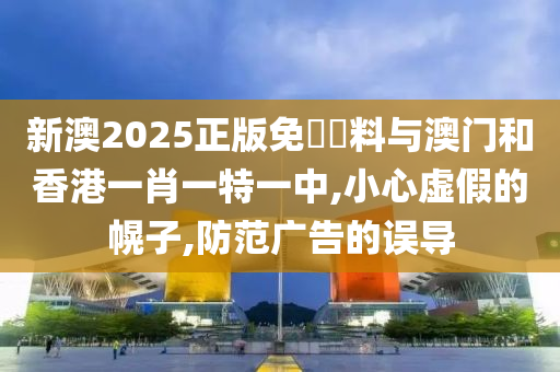 新澳2025正版免費資料与澳门和香港一肖一特山东水清源环保科技有限公司一中,小心虚假的幌子,防范广告的误导