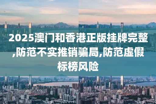 2025澳门和香港正版挂牌完整,防范不实推销骗局,防范虚假标榜风险山东水清源环保科技有限公司