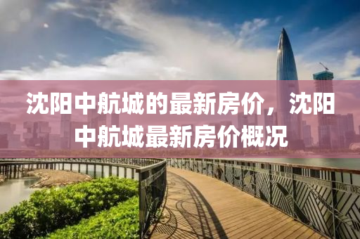 沈阳中航山东水清源环保科技有限公司城的最新房价，沈阳中航城最新房价概况