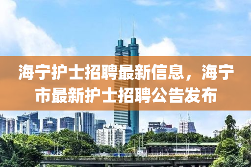 海宁护士招聘最新信息，海宁市山东水清源环保科技有限公司最新护士招聘公告发布