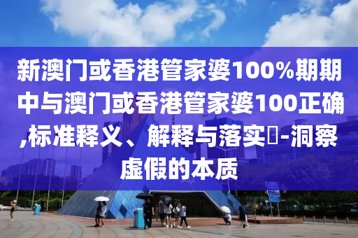 新澳门或香港管家婆100%期期中与澳门或香港管家婆100正确,山东水清源环保科技有限公司标准释义、解释与落实​-洞察虚假的本质
