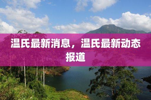 温氏最新消息，温氏最新动态报道