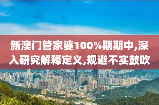 新澳门管家婆100%期期中,深入研究解释定义,规避不实鼓吹山东水清源环保科技有限公司