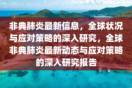 非典肺炎最新信息，全球状况与应对策略的深入研究，全球非典肺炎最新动态与应对策略的深入研究报告