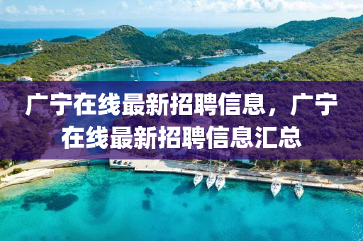 广宁在线最新招聘信息，广宁在线最新招聘信息汇总