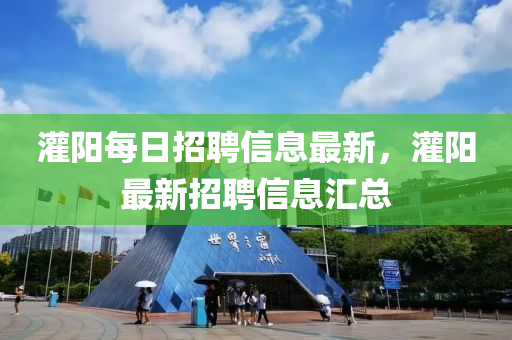 灌阳每日招聘信息最新，灌阳最新招聘信息汇总