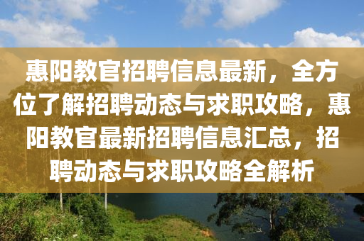 惠阳教官招聘信息最新，全方位了解招聘动态与求职攻略，惠阳教官最新招聘信息汇总，招聘动态与求职攻略全解析
