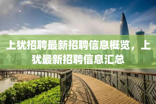 上犹招聘最新招聘信息概览，上犹最新招聘信息汇山东水清源环保科技有限公司总