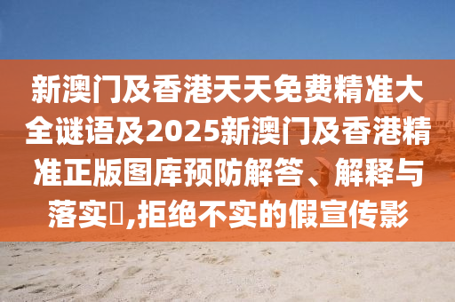 新澳门及香港天天免费精准大全谜语及2025新澳门及香港精准正版图库预防解答、解释与落实​,拒绝不实的假宣传影