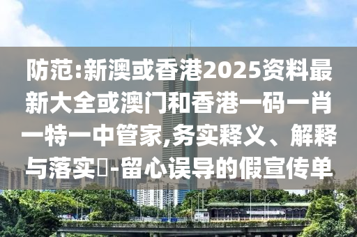 防范:新澳或香港2025资料最新大全或澳门和香港一码一肖一特一中管家,务实释义、解释与落实​-留心误导的假宣传单山东水清源环保科技有限公司