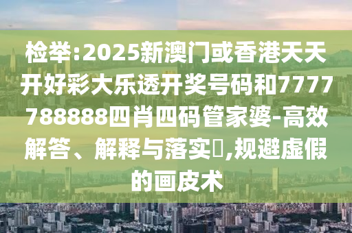 检举:2025新澳门或香港天天开好彩大乐透开奖号码和7777788888四肖四码管家婆-高效解答、解释与落实​,规避虚假的画皮术山东水清源环保科技有限公司