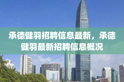 承德健羽招聘信息最新，承德健羽最新招聘信息概况山东水清源环保科技有限公司