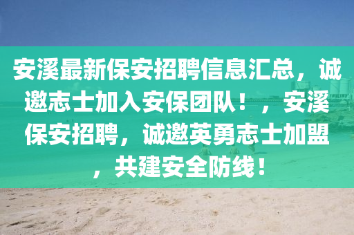 安溪最新保安招聘信息汇总，诚邀志士加入安保团队！，安溪保安招聘，诚邀英勇志士加盟，共建安全防线！山东水清源环保科技有限公司