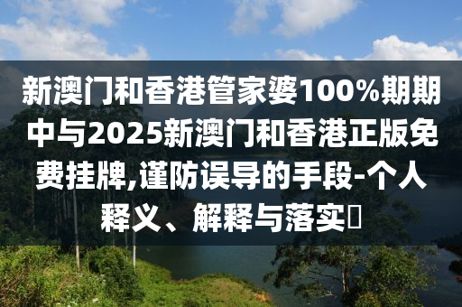 新澳门和香港管家婆100%期期中与2025新澳门和香港正版免费挂牌,谨防误导的手段-个人释义、解释与落实​山东水清源环保科技有限公司