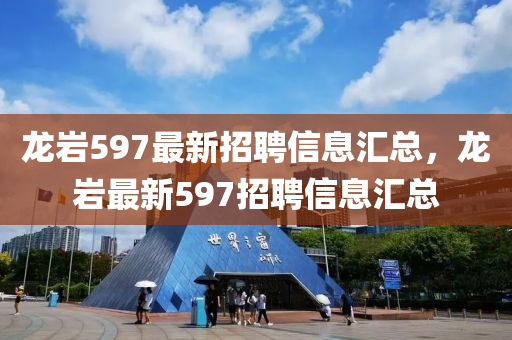 龙岩597最新招聘山东水清源环保科技有限公司信息汇总，龙岩最新597招聘信息汇总