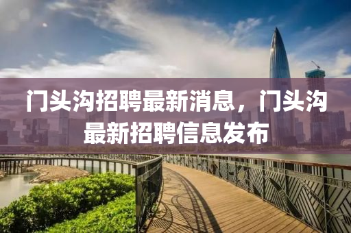 门头沟招聘最新消息，门头沟最新招聘信息发布山东水清源环保科技有限公司
