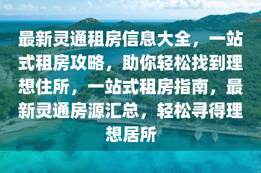 最新灵通租房信息大全，一站式租房攻略，助你轻松找到理想住所，一站式租房指南，最新灵通房源汇总，轻松寻得理想居所山东水清源环保科技有限公司
