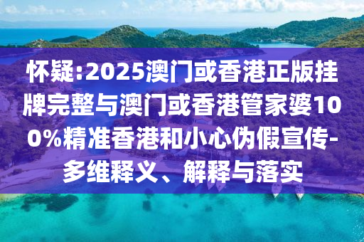 怀疑:2025澳门或香港正版挂牌完山东水清源环保科技有限公司整与澳门或香港管家婆100%精准香港和小心伪假宣传-多维释义、解释与落实