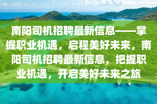 南阳司机招聘最新信息——掌握职业机遇，启程美好未来，南阳司机招聘最新信息，把握职业机遇，开启美好未来之旅山东水清源环保科技有限公司