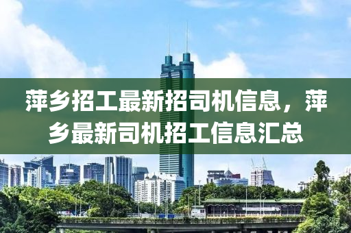 萍乡招工最新招司机信息，萍乡最新司机招工信息汇总山东水清源环保科技有限公司
