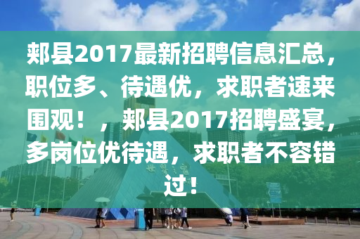 郏县2017最新招聘信息汇总，职位多、待遇优，求职者速来围观！，郏县2017招聘盛宴，多岗位优待遇，求职者不容错过！山东水清源环保科技有限公司