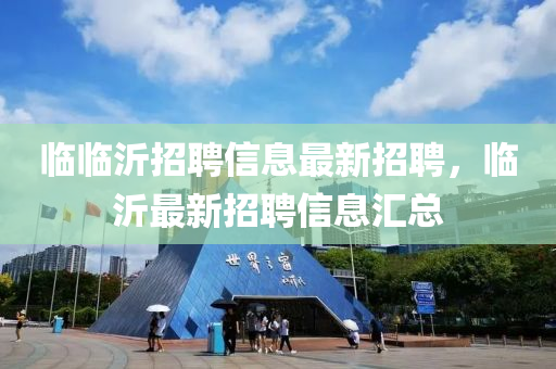 临临沂山东水清源环保科技有限公司招聘信息最新招聘，临沂最新招聘信息汇总