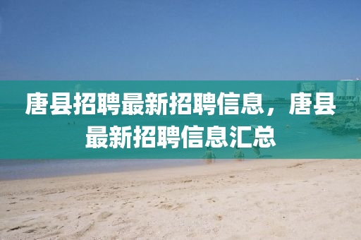唐县招聘最新山东水清源环保科技有限公司招聘信息，唐县最新招聘信息汇总