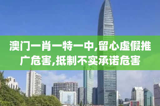 澳门一肖一特一中,留心虚假推广危害,抵制不实承诺危害山东水清源环保科技有限公司