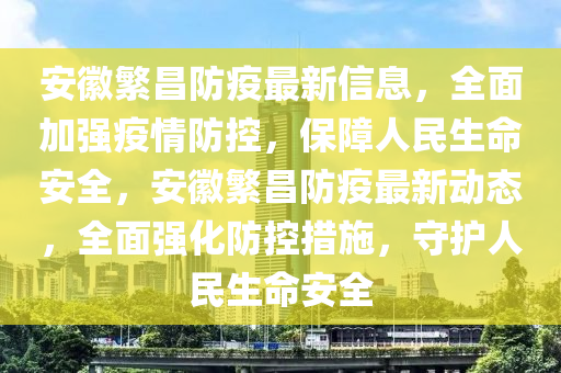 安徽繁昌防疫最新信息，全面加强疫情防控，保障人民生命安全，安徽繁昌防疫最新动态，全面强化防控措施，守护人民生命安全山东水清源环保科技有限公司