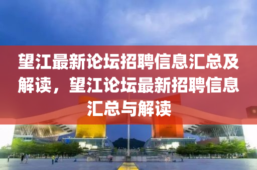 望江最新论坛招聘信息汇总及解读，望江论坛最新招聘信息汇总与解读山东水清源环保科技有限公司