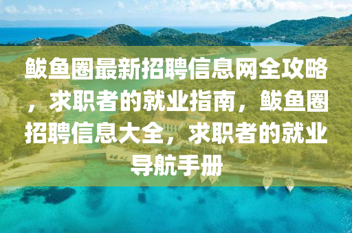 鲅鱼圈最新招聘信息网全攻略，求职者的就业指南，鲅鱼圈招聘信息大全，求职者的就业导航手册山东水清源环保科技有限公司