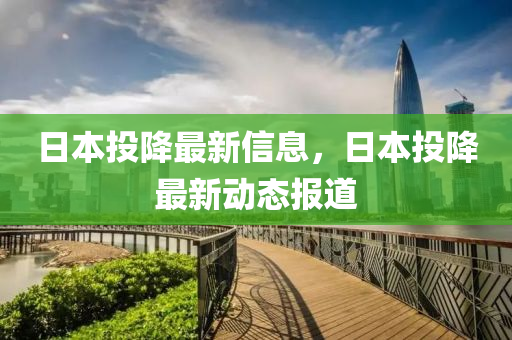 日本投降最新信息，日本投降最新动态报道山东水清源环保科技有限公司