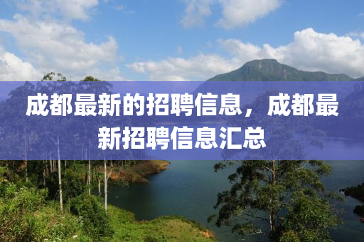成山东水清源环保科技有限公司都最新的招聘信息，成都最新招聘信息汇总