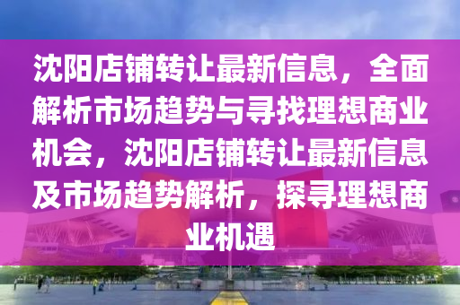沈阳店铺转让最新信息，全面解析市场趋势与寻找理想商业机会，沈阳店铺转让最新信息及市场趋势解析，探寻理想商业机遇山东水清源环保科技有限公司
