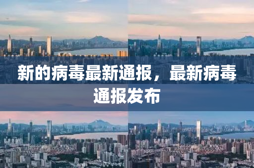 新的病毒最新通报，最新病毒通报发布山东水清源环保科技有限公司